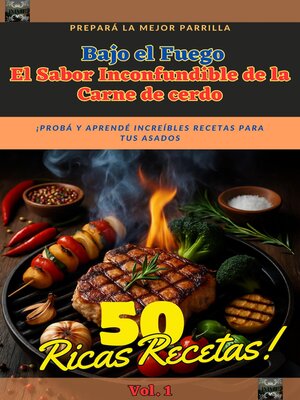 cover image of Bajo el Fuego El Sabor Inconfundible de la Carne de Cerdo Volume 1 50 Ricas Recetas